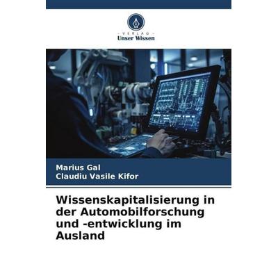 Wissenskapitalisierung in der Automobilforschung und -entwicklung im Ausland, Taschenbuch von Marius Gal,Claudiu Vasile Kifor, Verlag Unser Wissen,