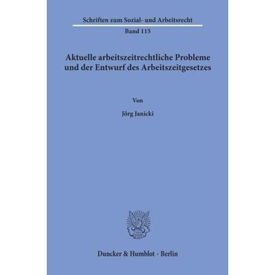 Aktuelle arbeitszeitrechtliche Probleme und der Entwurf des Arbeitszeitgesetzes., Taschenbuch von Jörg Janicki, Duncker & Humblot, 978-3-428-07480-8