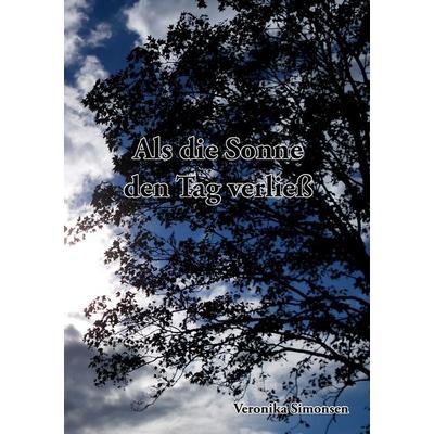 Als die Sonne den Tag verließ, Taschenbuch von Veronika Simonsen, BoD – Books on Demand, 978-3-7357-3789-2