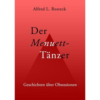 Der Menuett-Tänzer, Taschenbuch von Alfred L. Rosteck, BoD – Books on Demand, 978-3-7347-8205-3