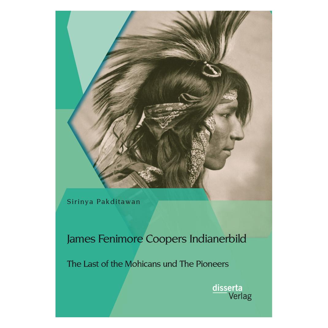 Disserta James Fenimore Coopers Indianerbild: The Last of the Mohicans und The Pioneers (Deutsch, Softcover, Sirinya Pakditawan) (55575615)