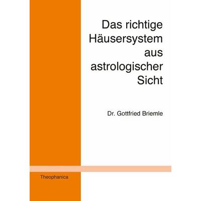 Das richtige Häusersystem aus astrologischer Sicht, Taschenbuch von Gottfried Briemle, Theophanica, 978-3-9802569-3-3