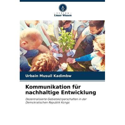 Kommunikation für nachhaltige Entwicklung, Taschenbuch von Urbain Musuil Kadimbw, Verlag Unser Wissen, 978-620-6-26124-7