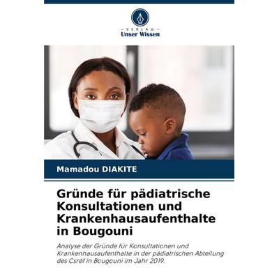 Gründe für pädiatrische Konsultationen und Krankenhausaufenthalte in Bougouni, Taschenbuch von Mamadou Diakité, Verlag Unser Wissen, 978-620-7-40431-5