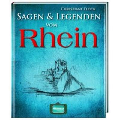 Sagen und Legenden vom Rhein, Gebundene Ausgabe von Christiane Flock, Regionalia Verlag