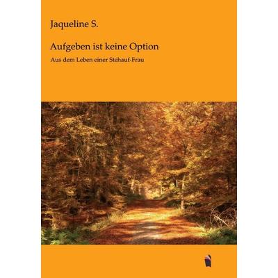 Aufgeben ist keine Option, Taschenbuch von Jaqueline S., Meine Geschichte, 978-3-96083-009-2