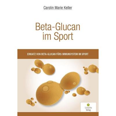 Beta-Glucan im Sport, Taschenbuch von Carolin Marie Keller, Eubiotika, 978-3-944592-29-9