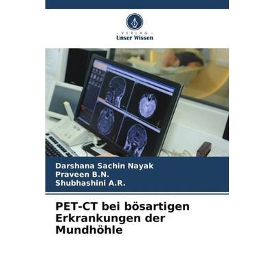 PET-CT bei bösartigen Erkrankungen der Mundhöhle, Taschenbuch von Darshana Sachin Nayak,Praveen B. N.,Shubhashini A. R., Verlag Unser Wissen,