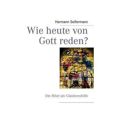 Wie heute von Gott reden?, Taschenbuch von Hermann Seifermann, BoD – Books on Demand, 978-3-7322-3521-6