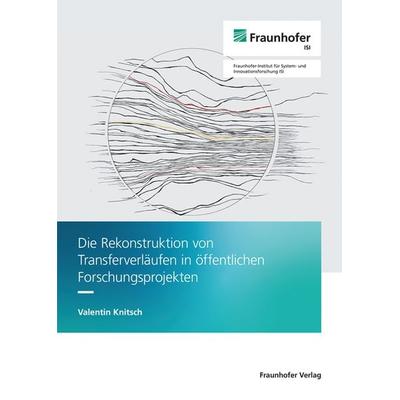 Die Rekonstruktion von Transferverläufen in öffentlichen Forschungsprojekten, Taschenbuch von Valentin Knitsch, Fraunhofer Verlag, 978-3-8396-2139-4