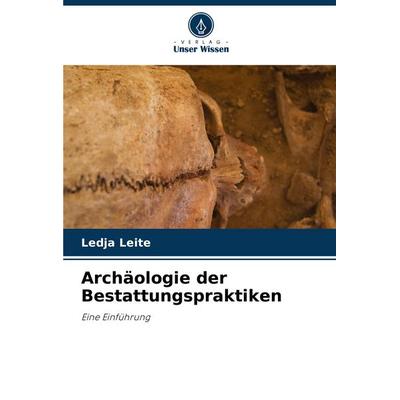 Archäologie der Bestattungspraktiken, Taschenbuch von Ledja Leite, Verlag Unser Wissen, 978-620-6-12003-2