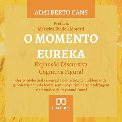 O Momento Eureka: Expansão Discursiva Cognitiva Figural - Adalberto Cans, Audio, 9786527088028