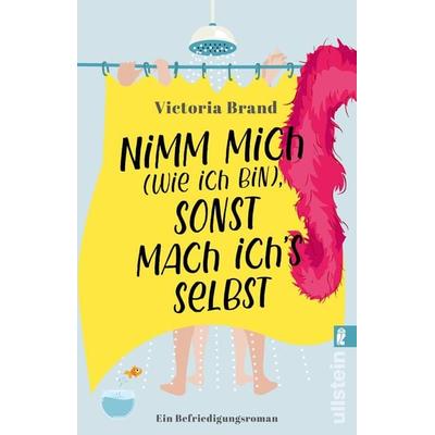 Nimm mich (wie ich bin), sonst mach ich’s selbst, Taschenbuch von Victoria Brand, Ullstein Taschenbuch, 978-3-548-06903-6
