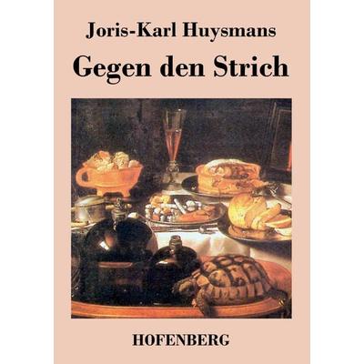 Gegen den Strich, Taschenbuch von Joris-Karl Huysmans, BoD - Books on Demand, 978-3-8430-2172-2