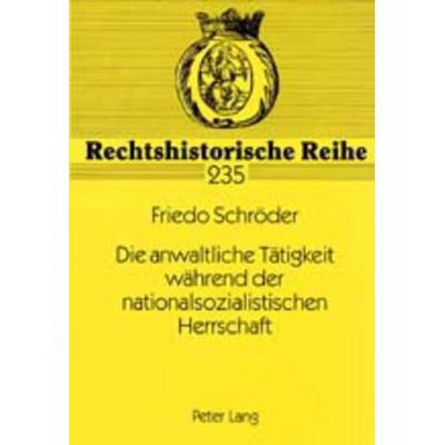Die anwaltliche Taetigkeit waehrend der nationalsozialistischen Herrschaft, Taschenbuch von Friedo Schröder, Peter Lang GmbH, Internationaler Verlag
