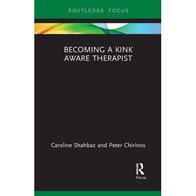 Becoming a Kink Aware Therapist, Taschenbuch von Caroline Shahbaz,Peter Chirinos, Taylor & Francis, 978-1-03-209755-8