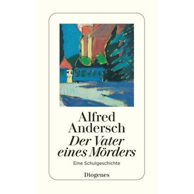 Der Vater eines Mörders, Taschenbuch von Alfred Andersch, Diogenes, 978-3-257-23608-8