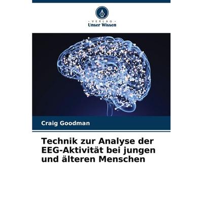 Technik zur Analyse der EEG-Aktivität bei jungen und älteren Menschen, Taschenbuch von Craig Goodman, Verlag Unser Wissen, 978-620-7-90369-6