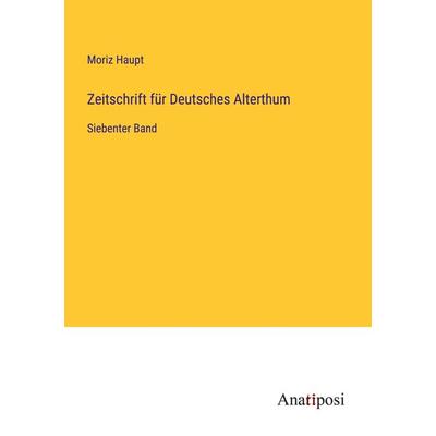 Zeitschrift für Deutsches Alterthum, Taschenbuch von Moriz Haupt, Anatiposi Verlag, 978-3-382-01012-6