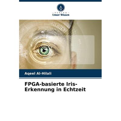 FPGA-basierte Iris-Erkennung in Echtzeit, Taschenbuch von Aqeel Al-Hilali, Verlag Unser Wissen, 978-620-7-18518-4