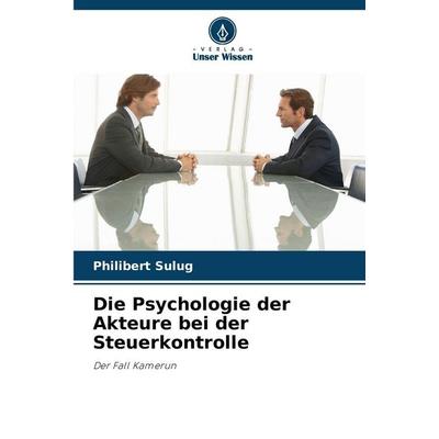 Die Psychologie der Akteure bei der Steuerkontrolle, Taschenbuch von Philibert Sulug, Verlag Unser Wissen, 978-620-9-86608-1