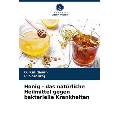 Honig - das natürliche Heilmittel gegen bakterielle Krankheiten, Taschenbuch von G. Kalidasan,P. Saranraj, Verlag Unser Wissen, 978-620-7-14841-7