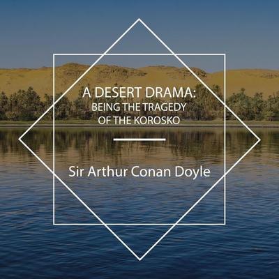 A Desert Drama: Being the Tragedy Of The Korosko - Arthur Conan Doyle, Audio, 4061707627545