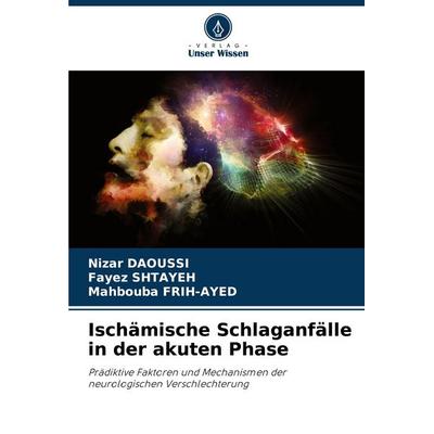 Ischämische Schlaganfälle in der akuten Phase, Taschenbuch von Nizar Daoussi,Fayez Shtayeh,Mahbouba Frih-Ayed, Verlag Unser Wissen, 978-620-7-89692-9