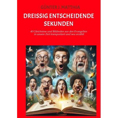 Dreißig entscheidende Sekunden, Taschenbuch von Günter J. Matthia, Tredition, 978-3-384-19596-8