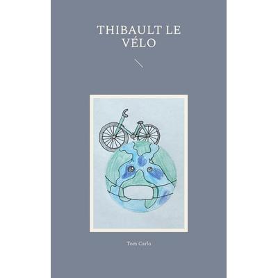 Thibault le vélo, Taschenbuch von Tom Carlo, BoD – Books on Demand – Frankreich, 978-2-322-46836-2
