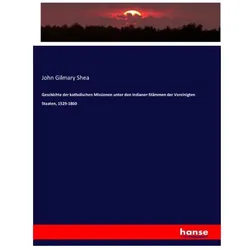 Geschichte der katholischen Missionen unter den Indianer-Stämmen der Vereinigten Staaten, 1529-1860, Fachbücher von John Gilmary Shea