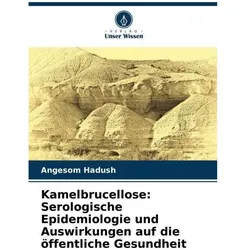 Kamelbrucellose: Serologische Epidemiologie und Auswirkungen auf die öffentliche, Fachbücher von Angesom Hadush