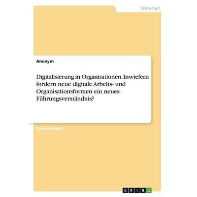 Digitalisierung in Organisationen. Inwiefern fordern neue digitale Arbeits- und Organisationsformen ein neues Führungsverständnis?, Taschenbuch von