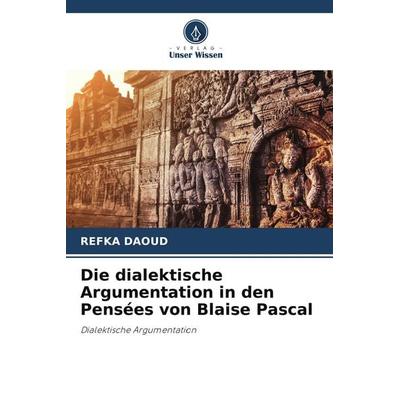 Die dialektische Argumentation in den Pensées von Blaise Pascal, Taschenbuch von Refka Daoud, Verlag Unser Wissen, 978-620-9-80315-4