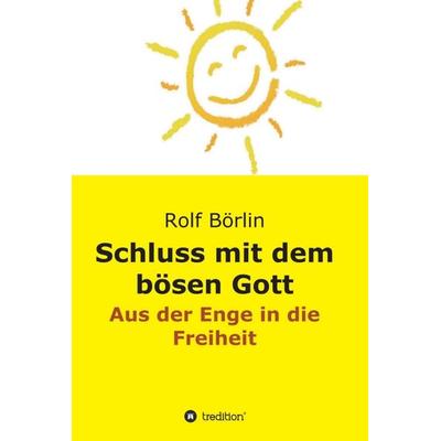 Schluss mit dem bösen Gott, Gebundene Ausgabe von Rolf Börlin, Tredition, 978-3-7345-1162-2