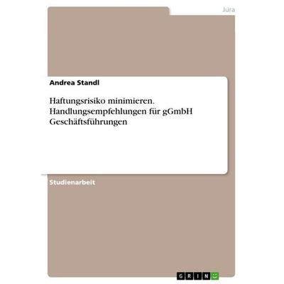 Haftungsrisiko minimieren. Handlungsempfehlungen für gGmbH Geschäftsführungen, Taschenbuch von Andrea Standl, GRIN, 978-3-346-94653-9
