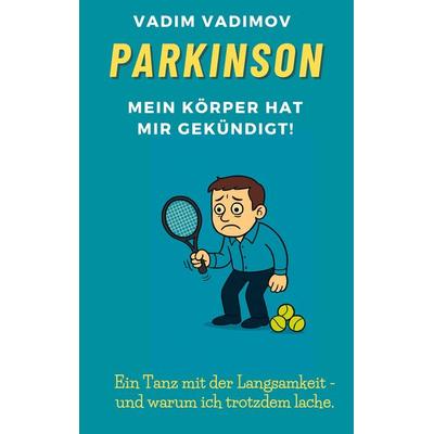 PARKINSON - Mein Körper hat mir gekündigt!, Taschenbuch von Vadim Vadimov, BoD – Books on Demand, 978-3-695-73430-6