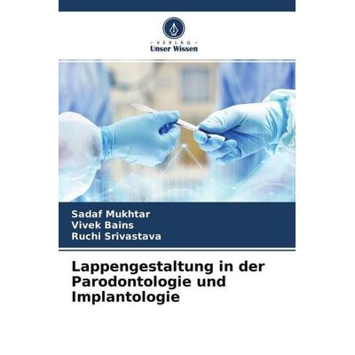 Lappengestaltung in der Parodontologie und Implantologie, Taschenbuch von Sadaf Mukhtar,Vivek Bains,Ruchi Srivastava, Verlag Unser Wissen,