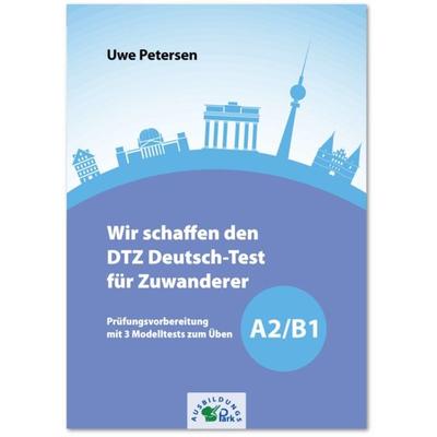 Wir schaffen den DTZ Deutsch-Test für Zuwanderer A2/B1, Taschenbuch von Uwe Petersen, Ausbildungspark, 978-3-95624-666-1