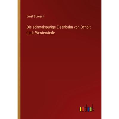 Die schmalspurige Eisenbahn von Ocholt nach Westerstede, Taschenbuch von Ernst Buresch, Outlook, 978-3-368-40766-7