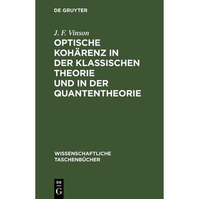 Optische Kohärenz in der klassischen Theorie und in der Quantentheorie, Gebundene Ausgabe von J. F. Vinson, De Gruyter, 978-3-11-259077-5