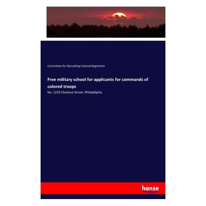 Hansebooks Free military school for applicants for commands of colored troops (Englisch, Softcover, Committee for Recruiting Colored Regiments) (55937182)