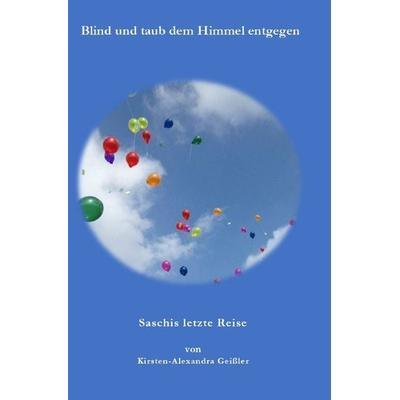 Blind und taub dem Himmel entgegen, Taschenbuch von Kirsten-Alexandra Geissler, Epubli, 978-3-7529-4531-7