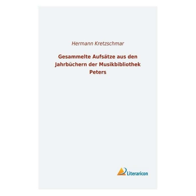 Literaricon Gesammelte Aufsätze aus den Jahrbüchern der Musikbibliothek Peters (Deutsch, Softcover, Hermann Kretzschmar) (56007491)