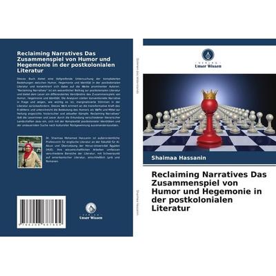 Reclaiming Narratives Das Zusammenspiel von Humor und Hegemonie in der postkolonialen Literatur, Taschenbuch von Shaimaa Hassanin, Verlag Unser