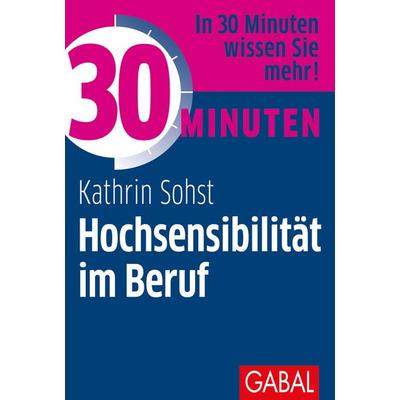 30 Minuten Hochsensibilität im Beruf, Taschenbuch von Kathrin Sohst, Gabal, 978-3-86936-810-8