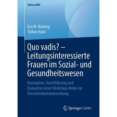 Quo vadis? – Leitungsinteressierte Frauen im Sozial- und Gesundheitswesen, Taschenbuch von Eva M. Brüning,Türkan Ayan, Springer Fachmedien Wiesbaden
