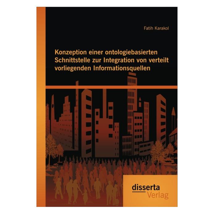 Disserta Konzeption einer ontologiebasierten Schnittstelle zur Integration von verteilt vorliegenden Informat (Deutsch, Softcover, Fatih Karakol) (55609478)