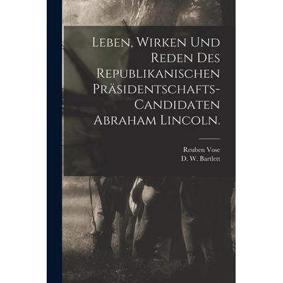 Leben, Wirken und Reden des Republikanischen Präsidentschafts-Candidaten Abraham Lincoln., Taschenbuch von Vose Reuben, Legare Street Press,