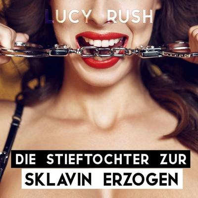 Die Stieftochter zur Sklavin erzogen - Lucy Rush, Audio, 4061707371011